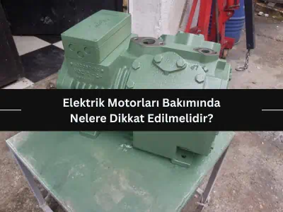 Elektrik Motorları Bakımında Nelere Dikkat Edilmelidir?