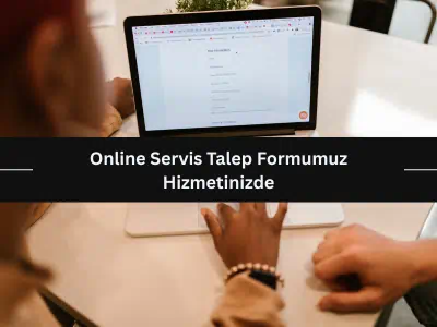 Online Servis Talep Formumuz Hizmetinizde